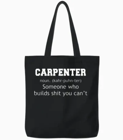 Carpenter Someone Who Builds Shit You Can't Tote Bags - Black