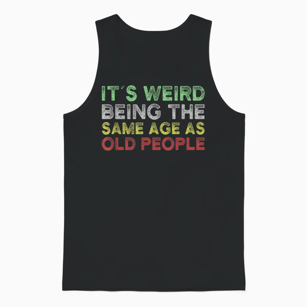 It's Weird Being the Same Age as Old People Unisex Tank Top in Black