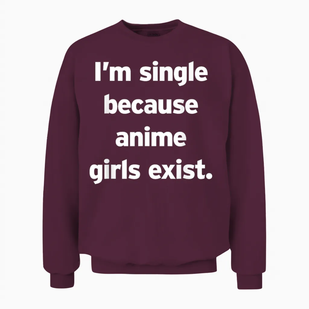 Single, Weil Es Anime-Girls Gibt Lustiges Cringe Weeb Otaku Unisex Sweatshirt in Maroon
