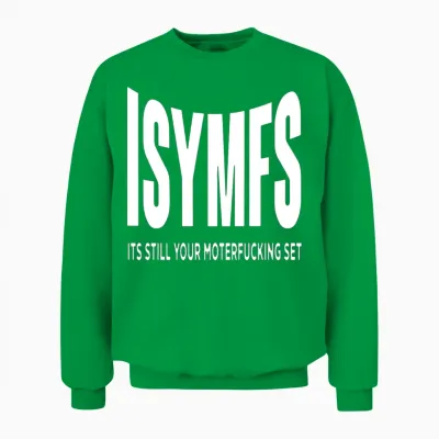 Isymfs Its Still Your Motherfucking Set Unisex Sweatshirt - Irish Green