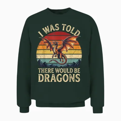 I Was Told There Would Be Dragons Unisex Sweatshirt - Forest