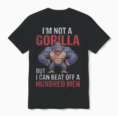 I'm Not a Gorilla but I Can Beat off Hundred Men Adult Humor Unisex T-Shirt - Black
