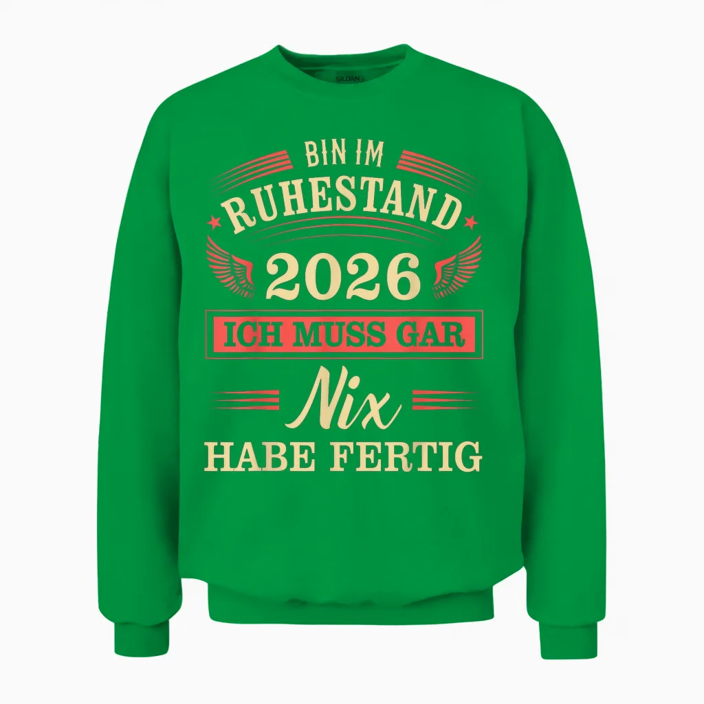 Rente 2026 Ich Muss Gar Nix Habe Fertig Ruhestand Rentner Unisex Sweatshirt in Irish Green