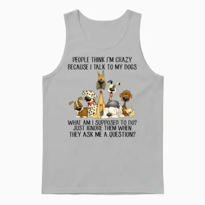People Think I'm Crazy Because I Talk to My Dogs Unisex Tank Top - Ash