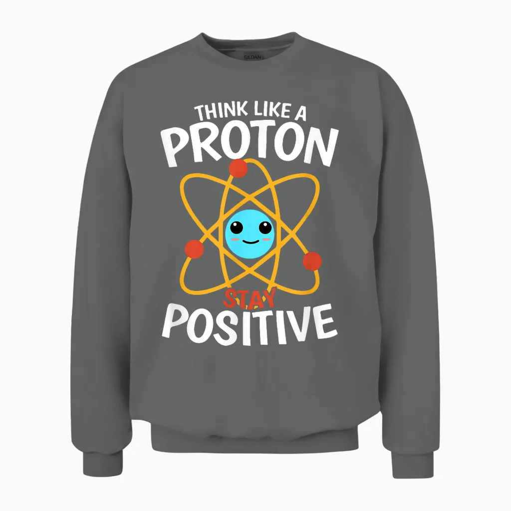 Bleiben Sie Positiv, Denken Sie Wie Ein Proton, Seien Sie Ein Atom, Wissenschaftliche Physik Unisex Sweatshirt in Graphite Heather