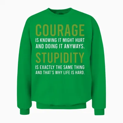 Courage Stupidity Courage and Stupid Gift Unisex Sweatshirt - Irish Green