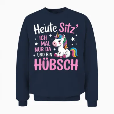 Heute Sitz Ich Mal Nur Da Und Bin Hübsch Einhorn Unisex Sweatshirt - Navy