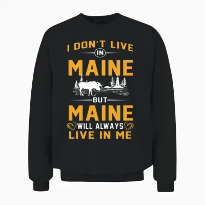 Don't Live in Maine but Maine Live in Me Tshirts Unisex Sweatshirt - Black