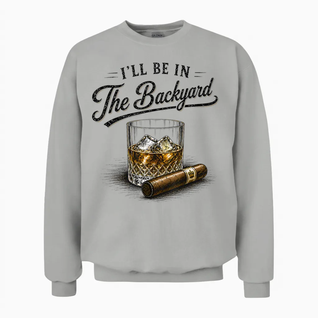 I'll Be in the Backyard Funny Bourbon Cigar Lovers Unisex Sweatshirt in Ash