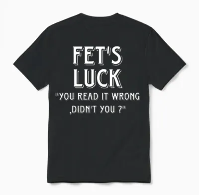 Fet’s Luck-Wordplay Quote Unisex T-Shirt - Black