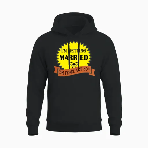 I'm Getting Married on February 30th Unisex Hoodie in Black
