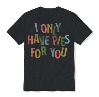 I Only Have Pies for You Unisex T-Shirt - Black