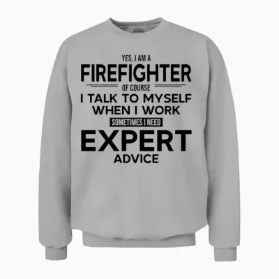 Firefighter Sometimes I Need Expert Advice Unisex Sweatshirt - Ash
