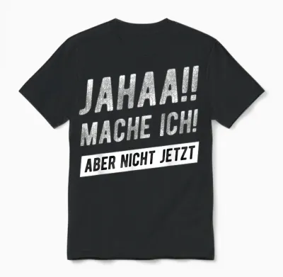 Jahaa Mache Ich Aber Nicht Jetzt Witziger Lustiger Spruch Unisex T-Shirt - Black