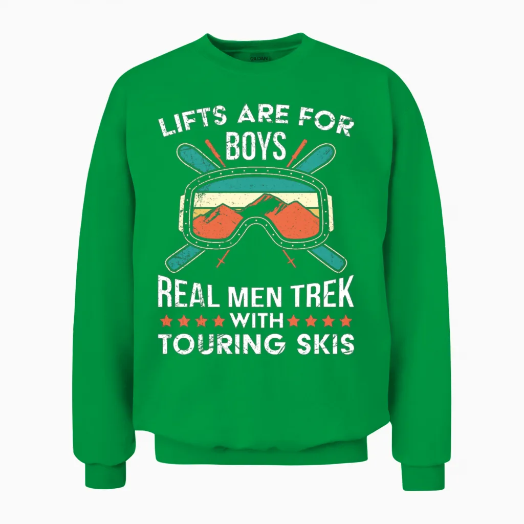 Lifts Are for Boys Real Men Trek Touring Skis Unisex Sweatshirt in Irish Green