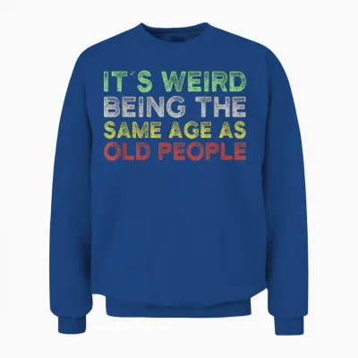 It's Weird Being the Same Age as Old People Unisex Sweatshirt - Royal