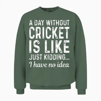 Without Cricket Is Like Just Kidding Have No Idea Unisex Sweatshirt - Military Green