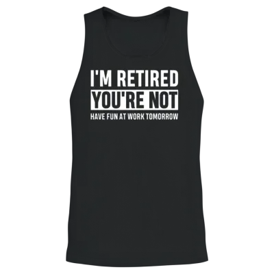 I'm Retired You're Not Have Fun at Work Tomorrow Unisex Tank Top - Black