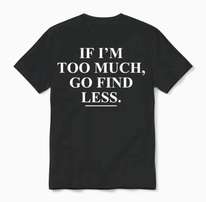 If I'm Too Much, Go Find Less Funny (on Back) Unisex T-Shirt in Black