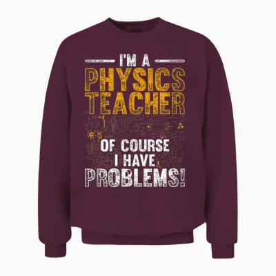 Physics Teacher Physics Unisex Sweatshirt - Maroon