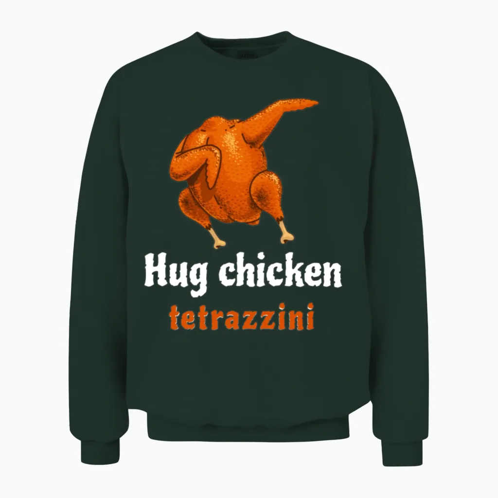 Hug a Tetrazzini Funny Chicken Food Funny Unisex Sweatshirt in Forest