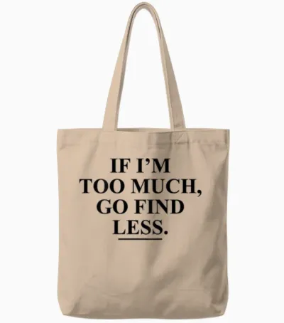 If I'm Too Much, Go Find Less Funny (on Back) Tote Bags - Natural