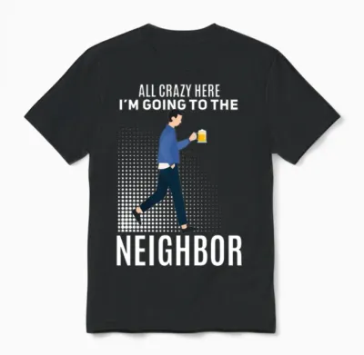 Funny Neighbor Beer Saying Unisex T-Shirt - Black