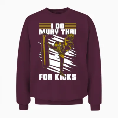 Muay Thai I Do Muay Thai for Kicks Fighter Fight Unisex Sweatshirt - Maroon