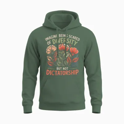 Imagine Being Scared of Diversity but Not Dictatorship Unisex Hoodie - Military Green