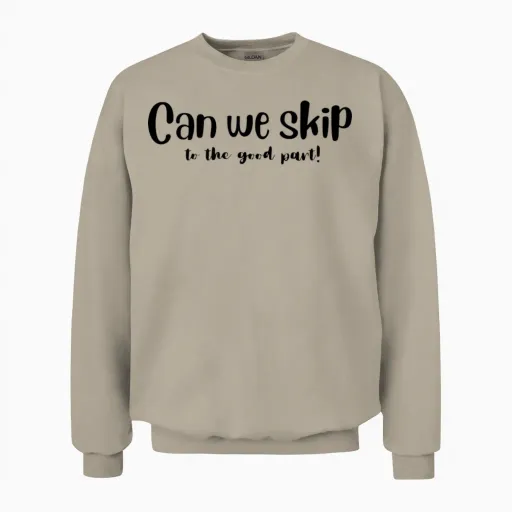 Can We Skip to the Good Part Unisex Sweatshirt - Sand