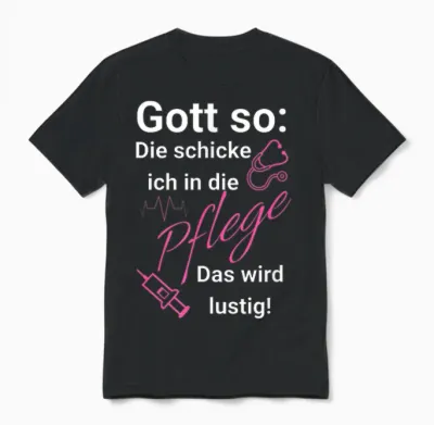 T-Shirt with German Text "gott So: Die Schicken Ich in Die Pflege - Das Wird Funny [ Unisex T-Shirt - Black