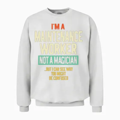 I'm a Maintenance Worker Not a Magician Unisex Sweatshirt - White