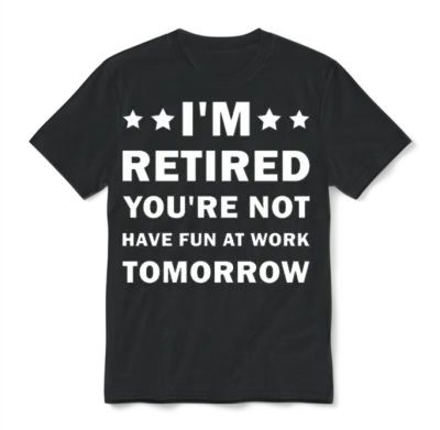 I'm Retired You're Not Have Fun at Work Tomorrow Unisex T-Shirt - Black