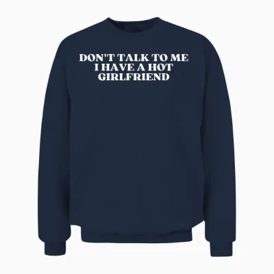 Don't Talk to Me I Have a Hot Girlfriend Shirt Y2k Trendy Unisex Sweatshirt - Navy