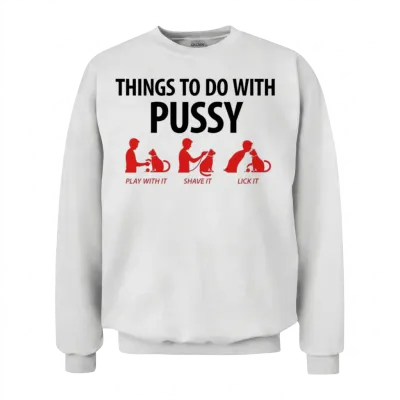 Things to Do with Pussy 1 (2c)++ Unisex Sweatshirt - White