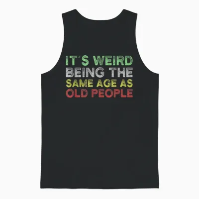 It's Weird Being the Same Age as Old People Unisex Tank Top - Black
