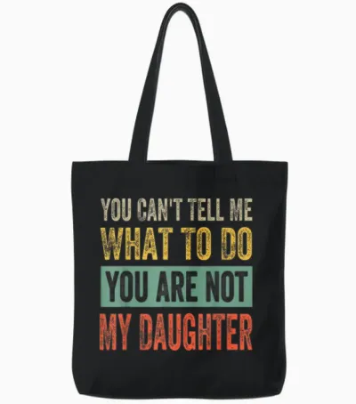 You Can't Tell Me What to Do You Are Not My Daughter T-Shirt, Black Tote Bags - Black