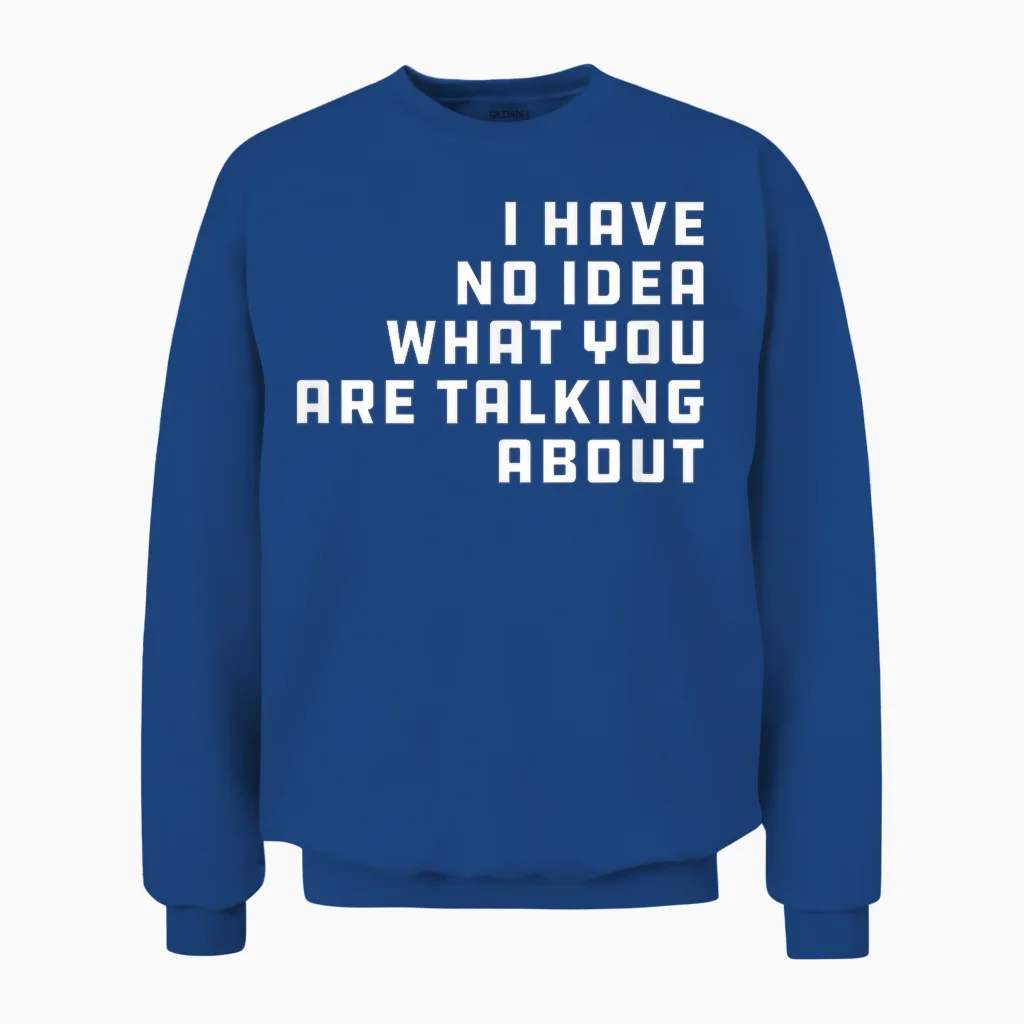 I Have No Idea What You Are Talking About - Geschenk Für Papa Unisex Sweatshirt in Royal