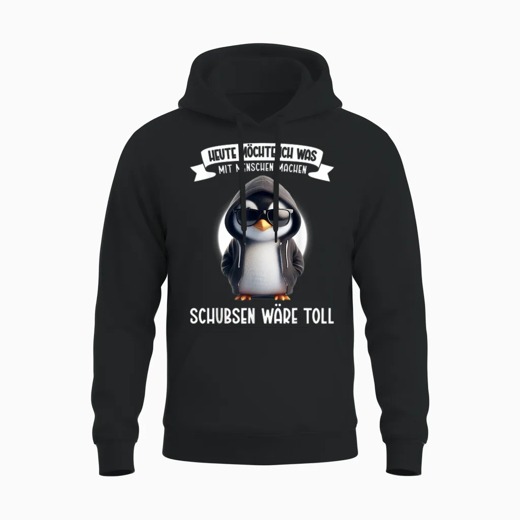 Heute Möchte Ich Was Mit Menschen Machen Schubsen Wäre Toll Unisex Hoodie in Black