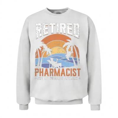 Retired Pharmacist Not My Problem Anymore Unisex Sweatshirt - White