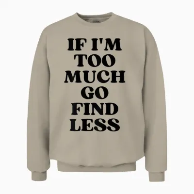If I'm Too Much Go Find Less Unisex Sweatshirt - Sand