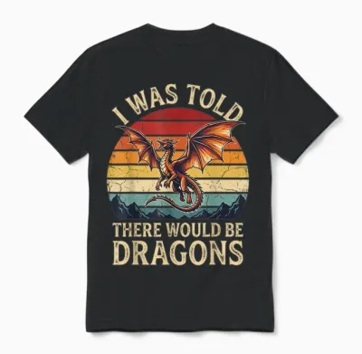 I Was Told There Would Be Dragons Unisex T-Shirt - Black