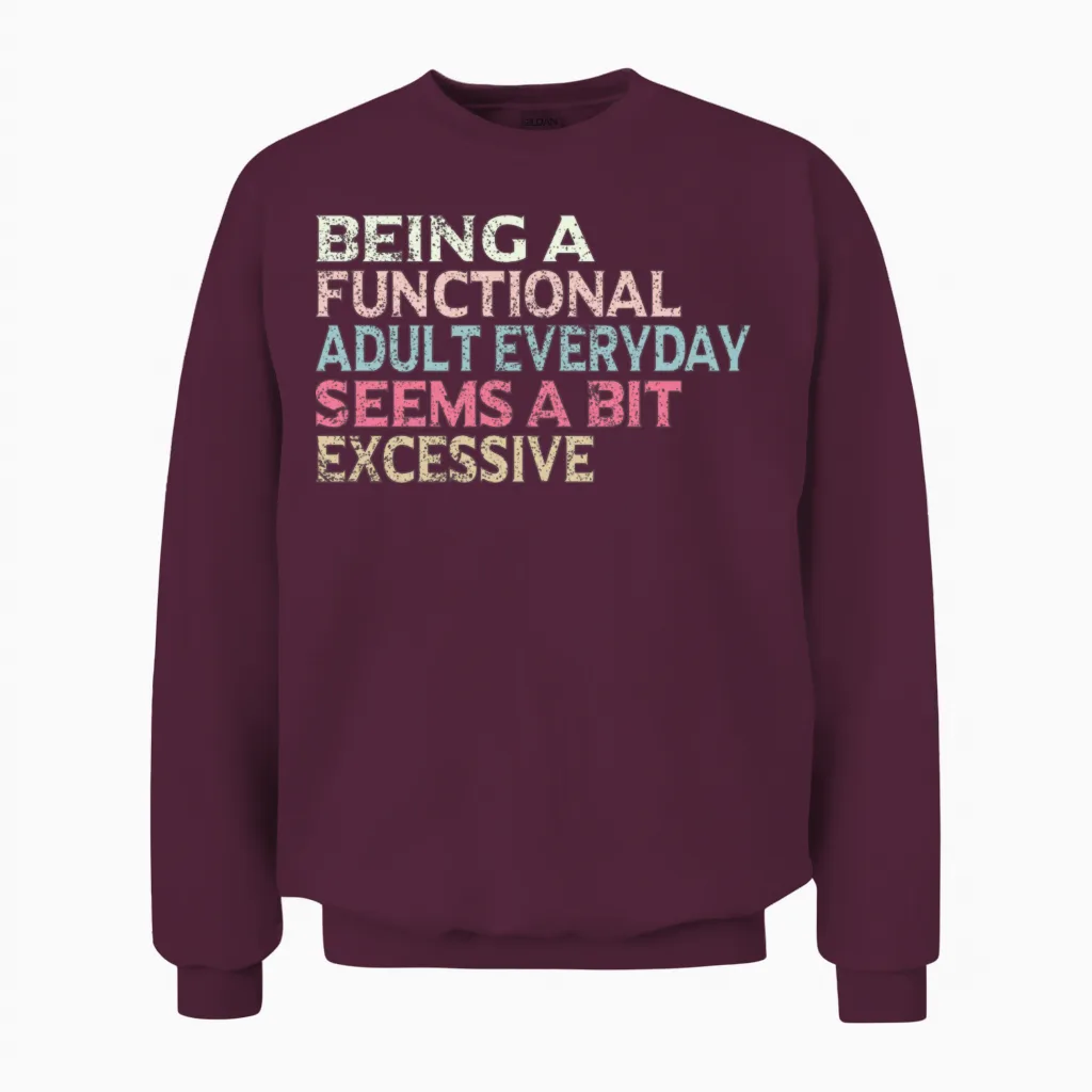 Being a Functional Adult Everyday Seems a Bit E Unisex Sweatshirt in Maroon