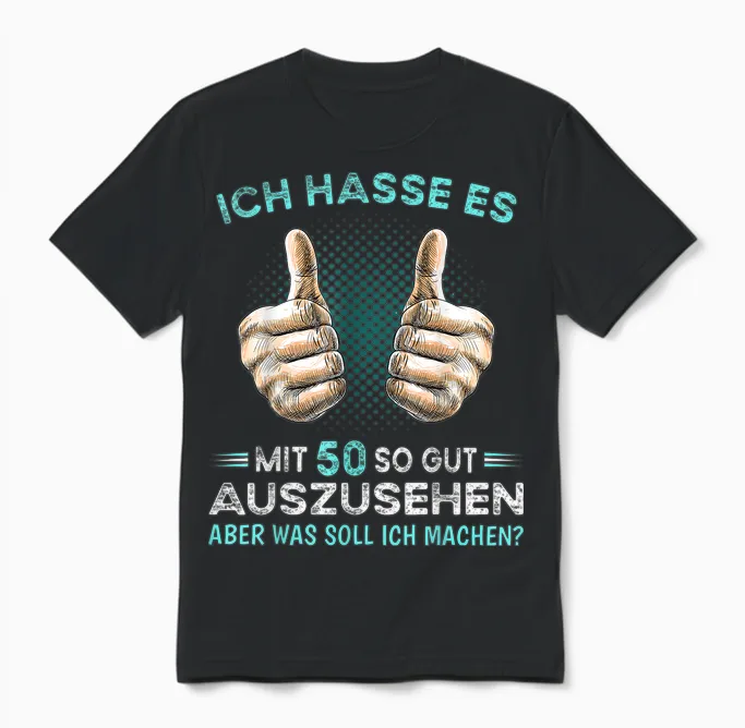 T-Shirt with German Text "ich Hasse Es Mit 50 So Gut Auszussehen Was Soll Ich Machen?, Black Unisex T-Shirt in Black