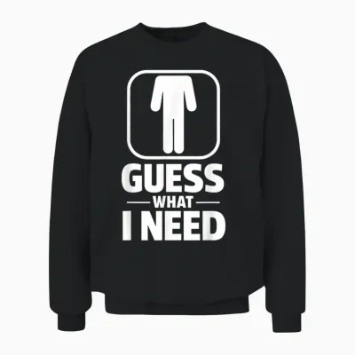 Funny Guess What I Need Humour Head Saying Sarcastic Unisex Sweatshirt - Black