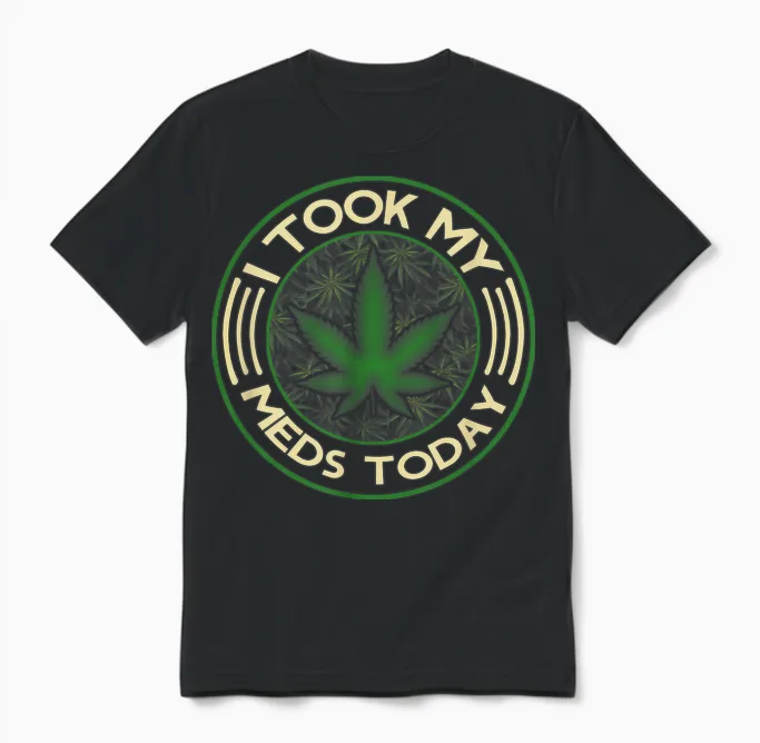 I Took My Meds Today Marijuana Weed Cannabis Sayings Unisex T-Shirt in Black