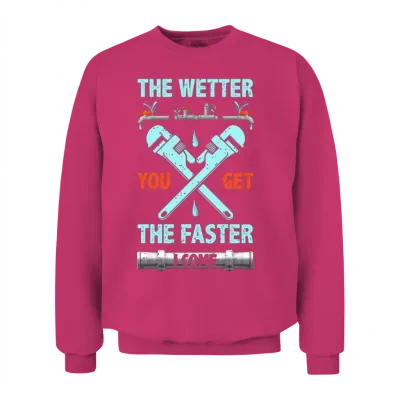 The Wetter You Get the Faster I Come Funny Plumber Unisex Sweatshirt - Heliconia