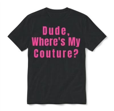 Dude Where's My Couture Unisex T-Shirt - Black
