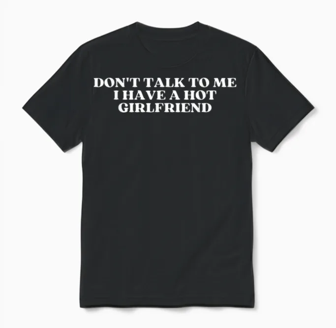 Don't Talk to Me I Have a Hot Girlfriend Shirt Y2k Trendy Unisex T-Shirt in Black