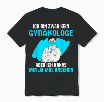 Ich Bin Zwar Kein Gynäkologe Aber Ich Kanns Mir Mal Ansehen Unisex T-Shirt - Black